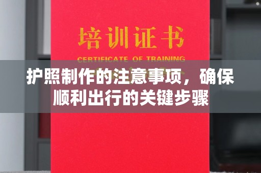 芎林护照制作的注意事项，确保顺利出行的关键步骤