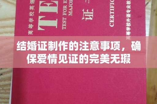 芎林结婚证制作的注意事项，确保爱情见证的完美无瑕