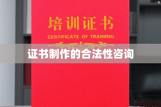 芎林证书制作的合法性咨询